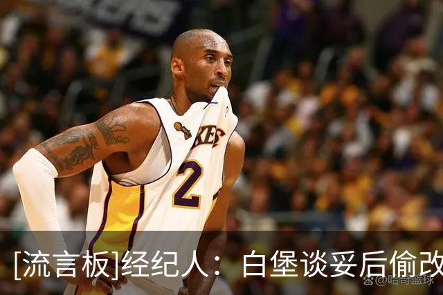 [流言板]经纪人：白堡谈妥后偷改合同少给33%年薪，随后撒谎体检不过